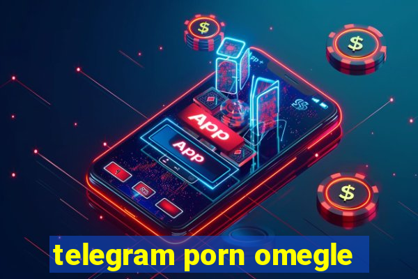 telegram porn omegle